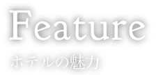Feature ホテルの魅力