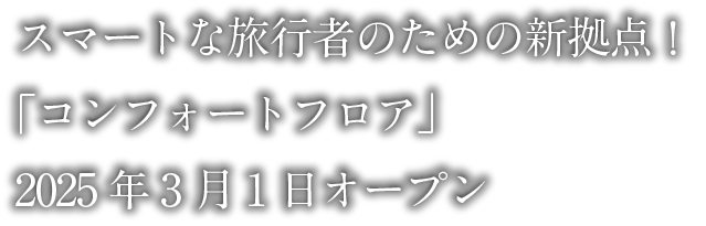 スマートな旅行者のための新拠点！「コンフォートフロア」2025年3月1日オープン