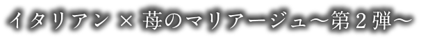 イタリアン×苺のマリアージュ